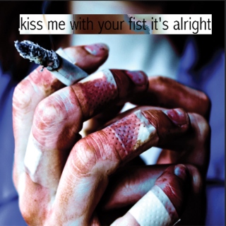 kiss me with your fist it's alright