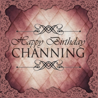 Happy Birthday, Channing! (ﾉ◕ヮ◕)ﾉ*:･ﾟ✧