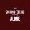The Sinking Feeling of Being Alone