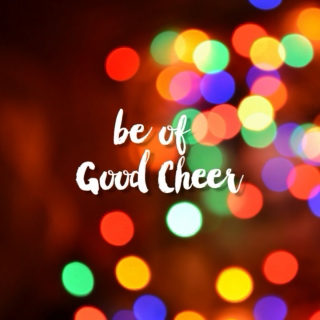 be of Good Cheer