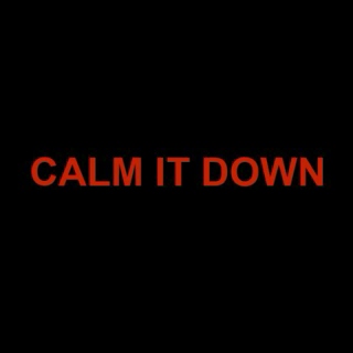 You Need To Calm It Down