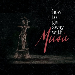 - How To Get Away With Music