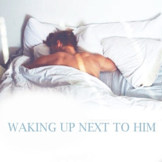 Waking up next to him