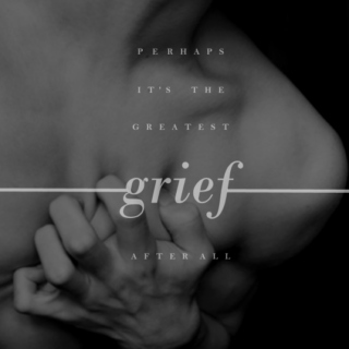 greatest of loves // greatest of griefs