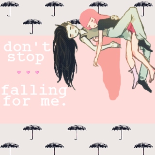don't stop falling for me.