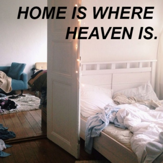 home is where heaven is.