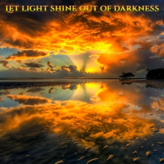 Let Light Shine Out Of Darkness