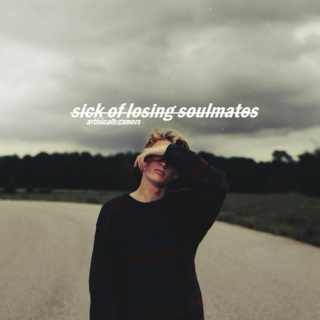 sick of losing soulmates