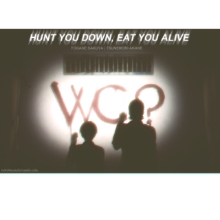 hunt you down, eat you alive