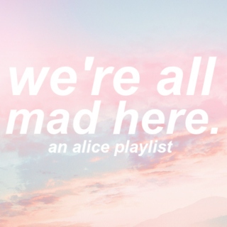 we're all mad here.