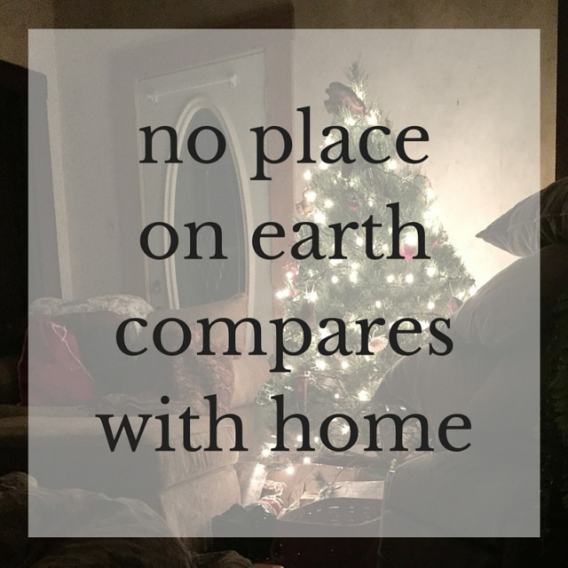 No place on earth compares with home...