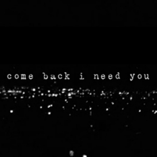 I NEED/WANT YOU BACK
