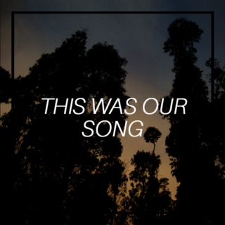 4. this was our song