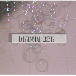 Existensial Crisis (......)