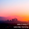Take it Easy: Saturday Mornings
