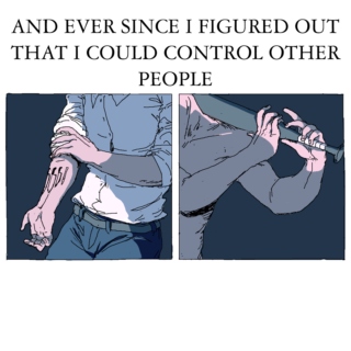 and ever since I figured out that I could control other people