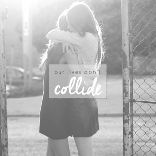 our lives don't collide.