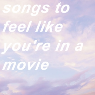 songs to feel like you're in a movie