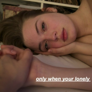 only when your lonely 
