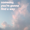 someday, you're gonna find a way