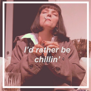 I'd rather be chillin'