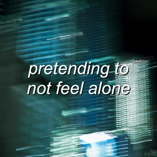 pretending to not feel alone