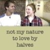 not my nature to love by halves