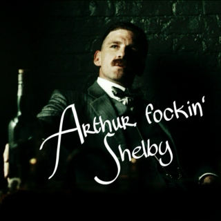 Arthur fockin' Shelby!