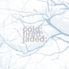 cold; tired; jaded;