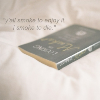 "y'all smoke to enjoy it. i smoke to die."