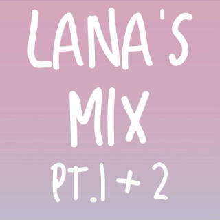 Lana's Mix Pt. 1 +2