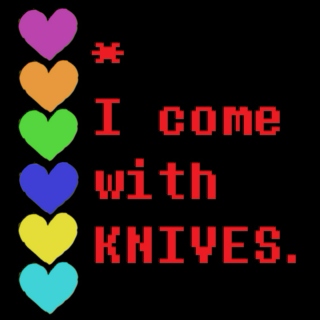 *I come with knives.