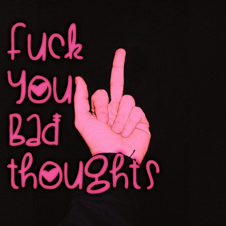 fuck you, bad thoughts