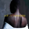 soft & vulnerable