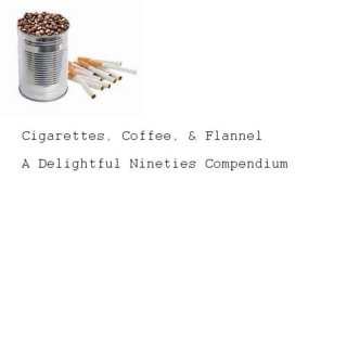 Cigarettes, Coffee, & Flannel: A Delightful Nineties Compendium