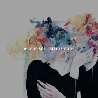 where soul meets body,
