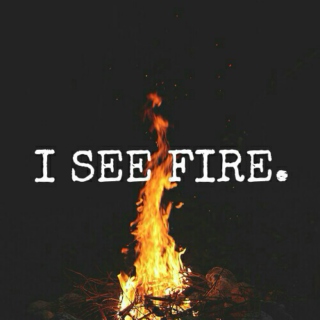 I see fire.