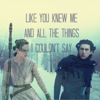 like you knew me and all the things I couldn't say // a Kylo Ren/Rey fanmix