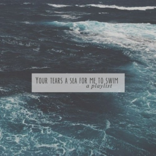 Your tears a sea for me to swim