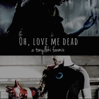 oh, love me dead