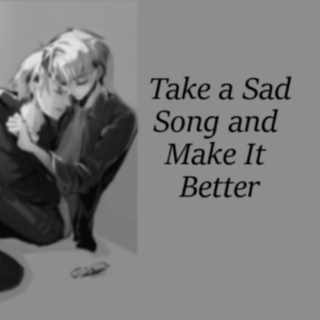 Take a Sad Song and Make It Better