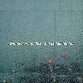 i wonder who this rain is falling for