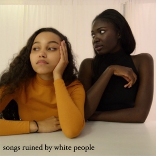 songs ruined by white people