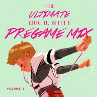 The Ultimate Eric R. Bittle Pre-Game Mix: Volume 1