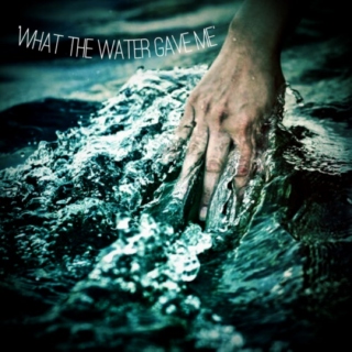 'What The Water Gave Me'