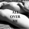 all over me