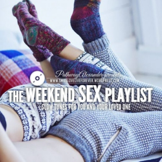 the weekend sex  playlist for lover's, slow tunes for you and your loved one