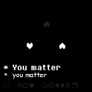 * You matter