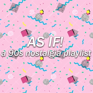 AS IF!: a 90s nostalgia playlist