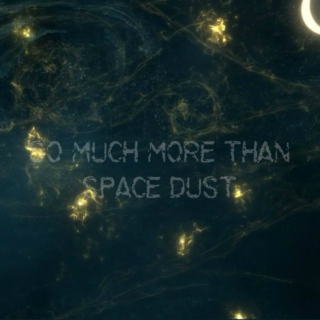 so much more than space dust